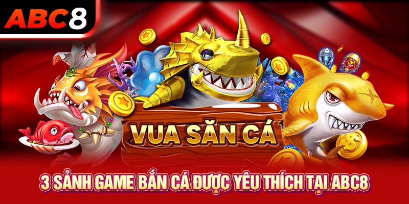 3 sảnh game bắn cá được yêu thích tại ABC8