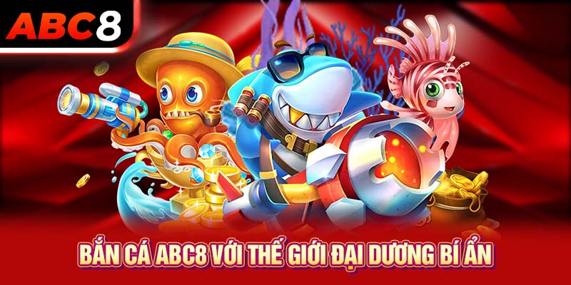 Bắn cá ABC8 với thế giới đại dương bí ẩn
