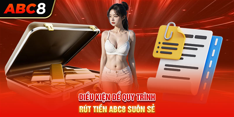 Điều kiện để quy trình rút tiền ABC8 suôn sẻ