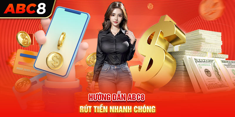 Hướng dẫn ABC8 rút tiền nhanh chóng