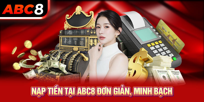 Nạp tiền tại ABC8 đơn giản, minh bạch
