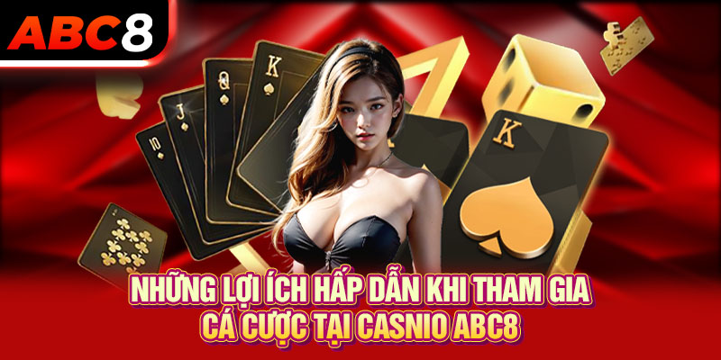 Những lợi ích hấp dẫn khi tham gia cá cược tại Casnio ABC8