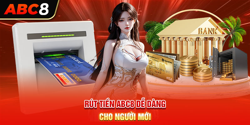 Rút tiền ABC8 dễ dàng cho người mới