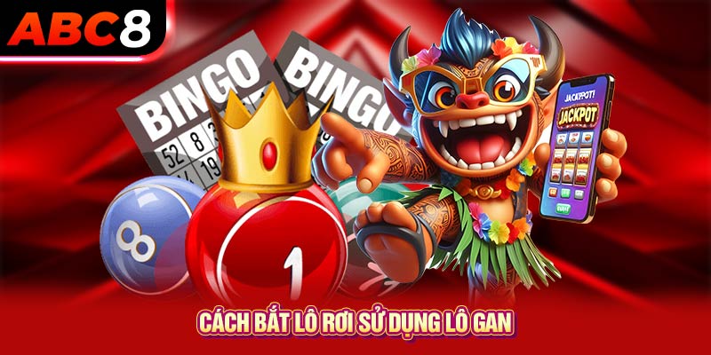 Cách bắt lô rơi sử dụng lô gan