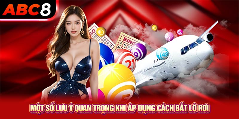 Một số lưu ý quan trọng khi áp dụng cách bắt lô rơi